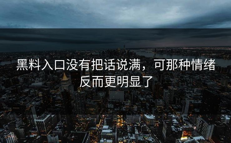 黑料入口没有把话说满,可那种情绪反而更明显了